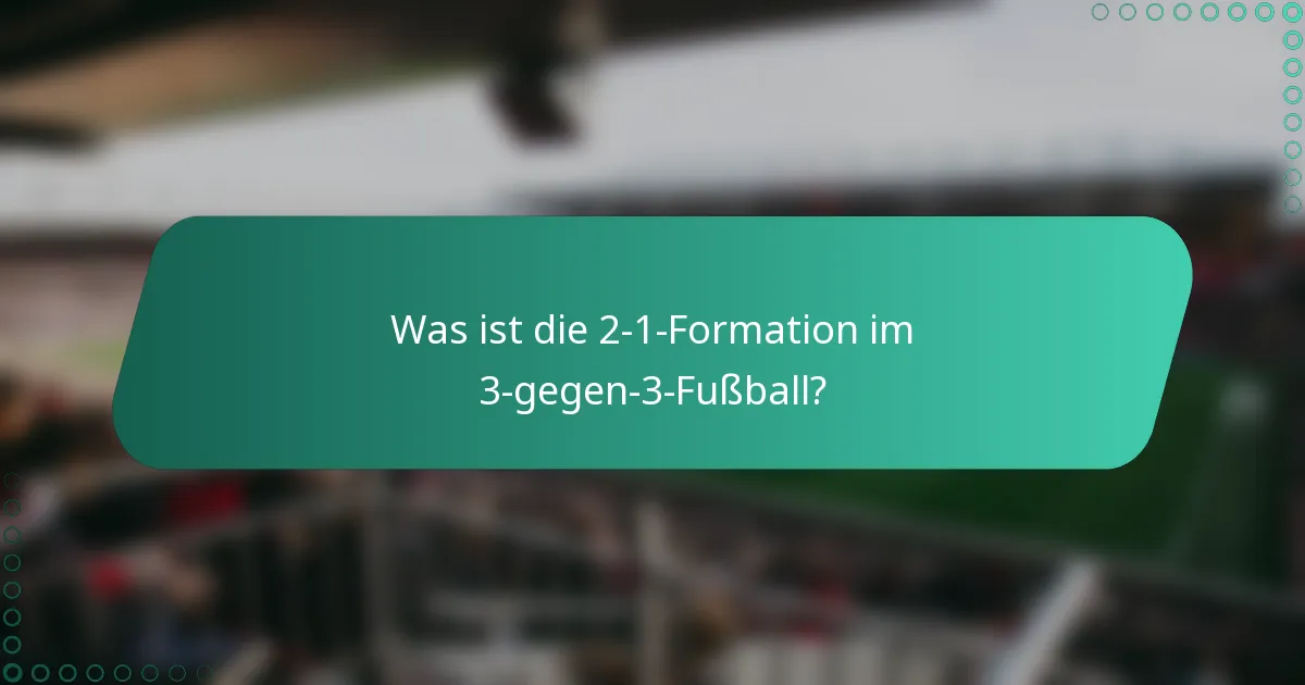 Was ist die 2-1-Formation im 3-gegen-3-Fußball?