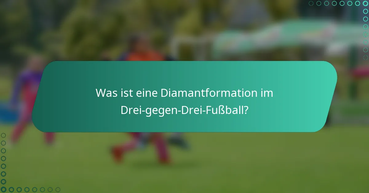 Was ist eine Diamantformation im Drei-gegen-Drei-Fußball?