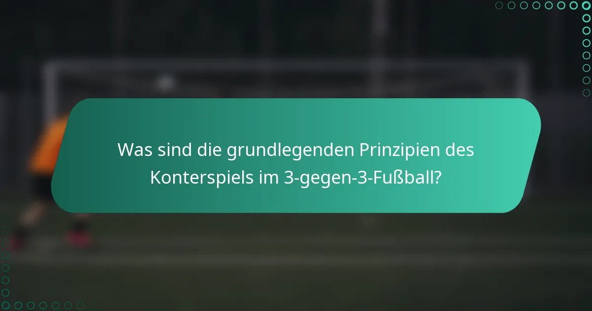 Was sind die grundlegenden Prinzipien des Konterspiels im 3-gegen-3-Fußball?