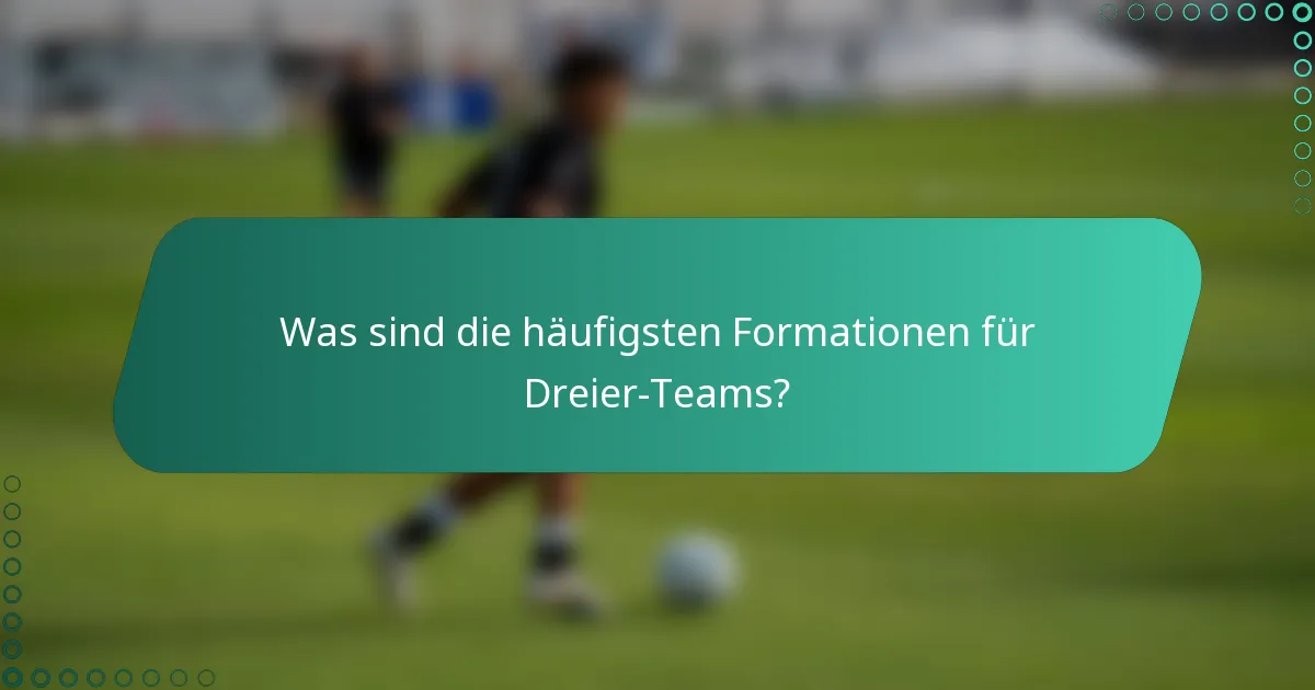 Was sind die häufigsten Formationen für Dreier-Teams?