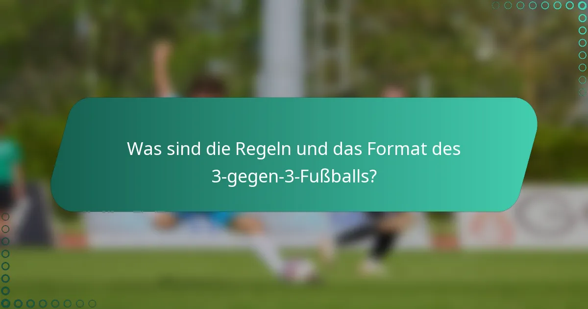 Was sind die Regeln und das Format des 3-gegen-3-Fußballs?