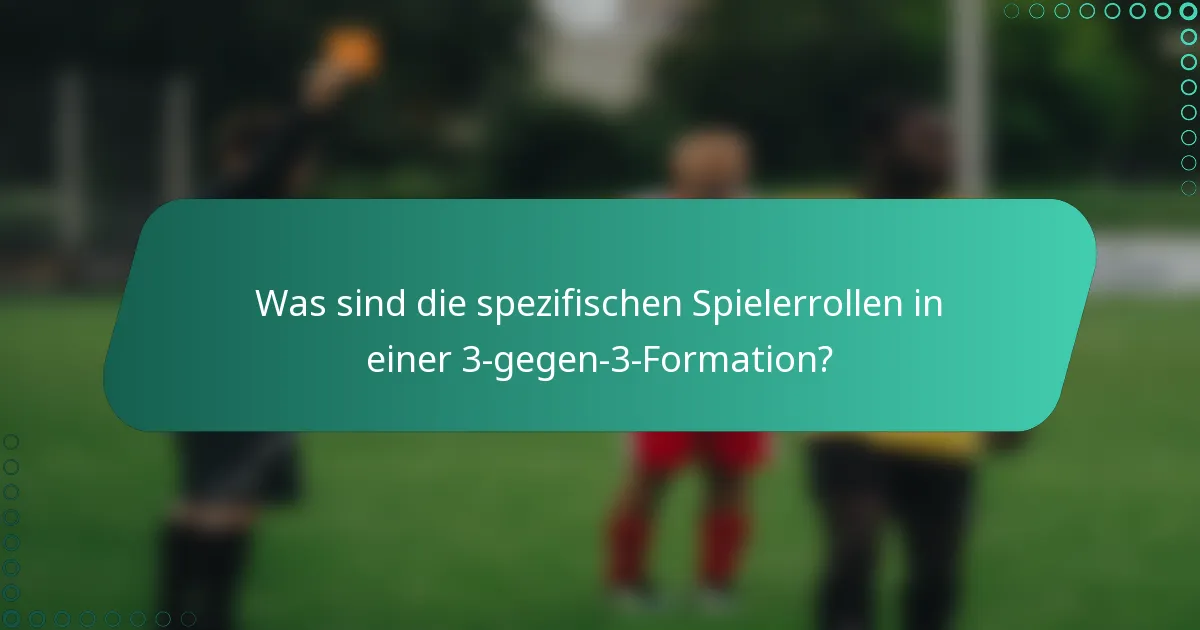 Was sind die spezifischen Spielerrollen in einer 3-gegen-3-Formation?