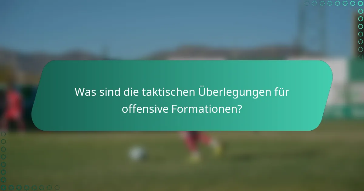 Was sind die taktischen Überlegungen für offensive Formationen?