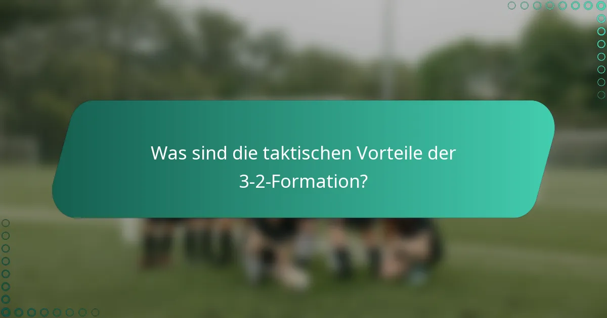 Was sind die taktischen Vorteile der 3-2-Formation?