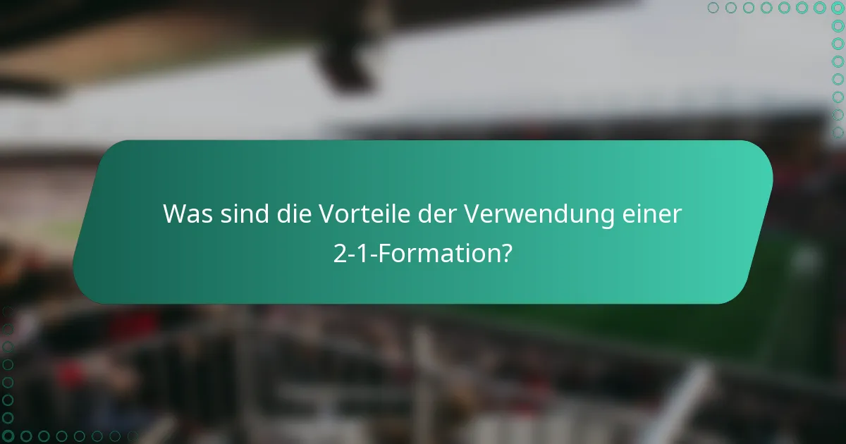 Was sind die Vorteile der Verwendung einer 2-1-Formation?
