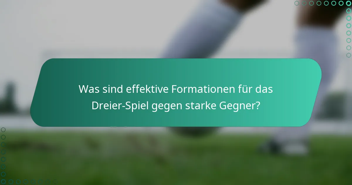 Was sind effektive Formationen für das Dreier-Spiel gegen starke Gegner?