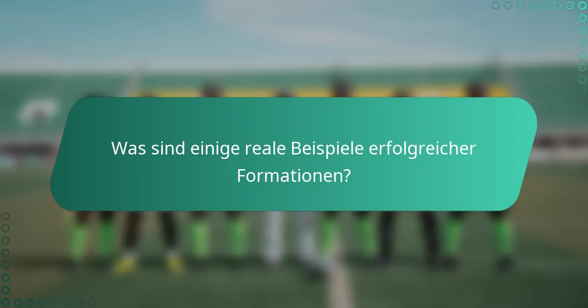 Was sind einige reale Beispiele erfolgreicher Formationen?