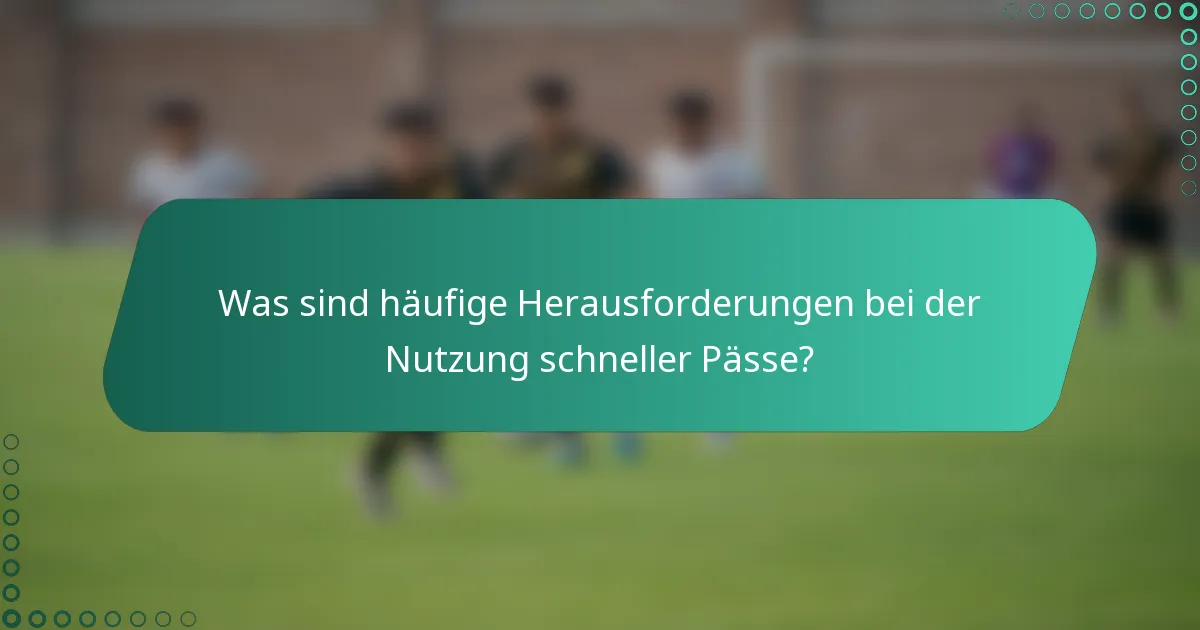 Was sind häufige Herausforderungen bei der Nutzung schneller Pässe?