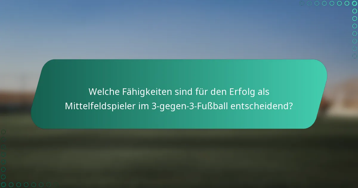 Welche Fähigkeiten sind für den Erfolg als Mittelfeldspieler im 3-gegen-3-Fußball entscheidend?