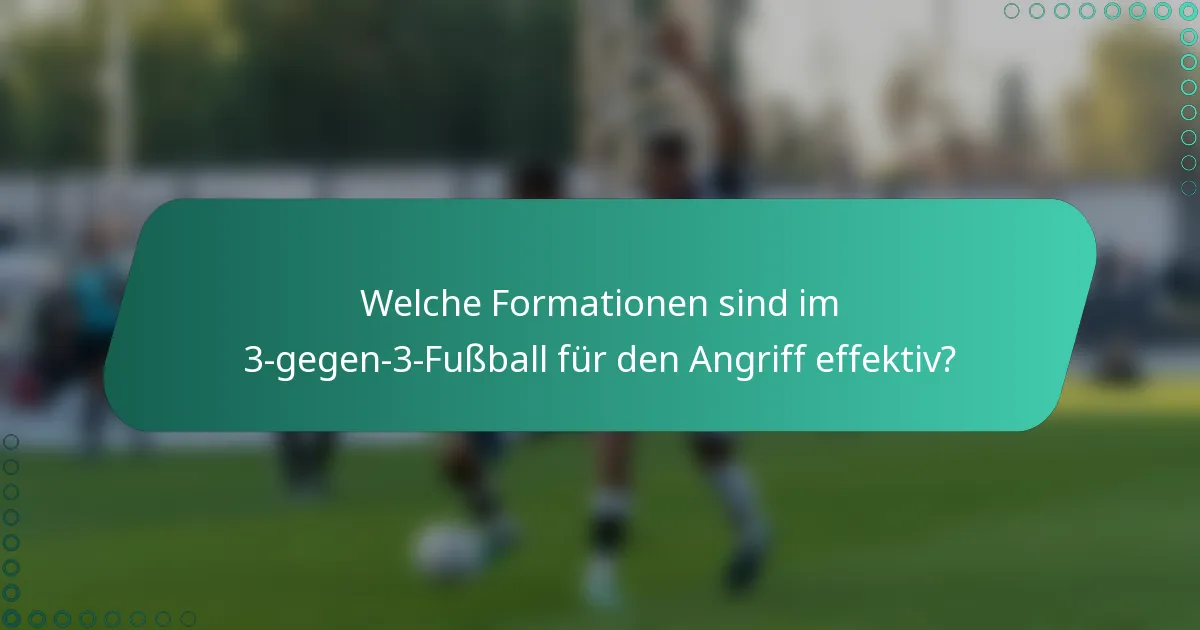 Welche Formationen sind im 3-gegen-3-Fußball für den Angriff effektiv?