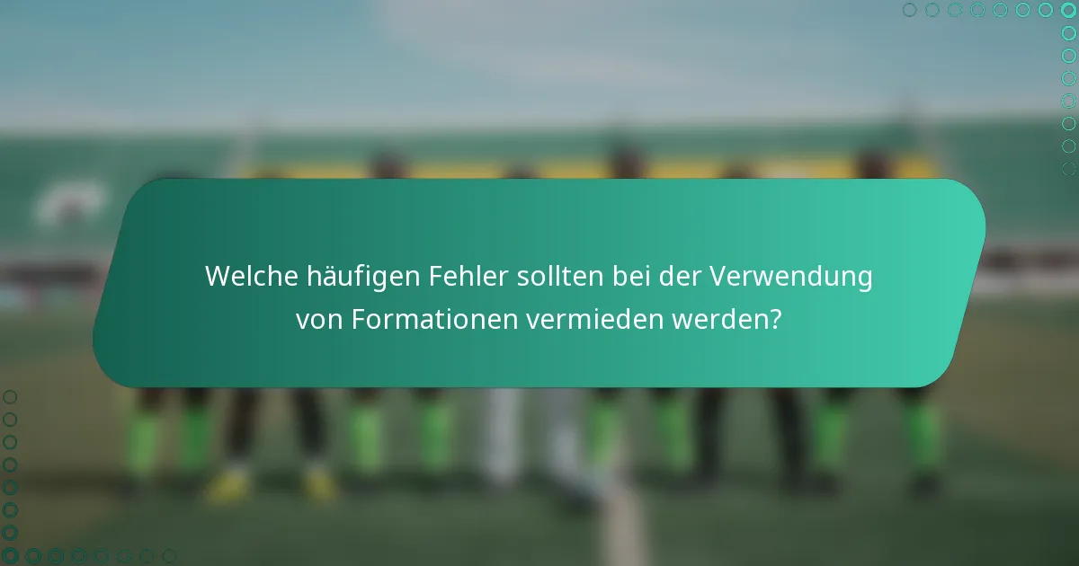 Welche häufigen Fehler sollten bei der Verwendung von Formationen vermieden werden?