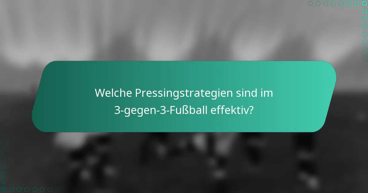 Welche Pressingstrategien sind im 3-gegen-3-Fußball effektiv?