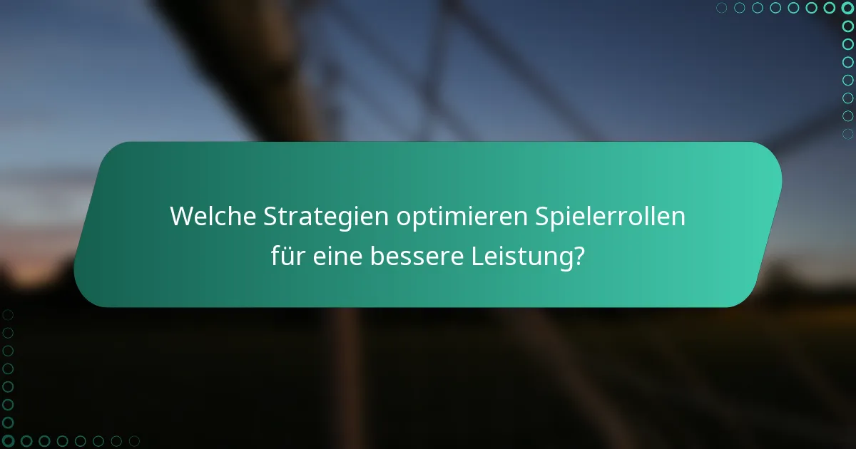 Welche Strategien optimieren Spielerrollen für eine bessere Leistung?