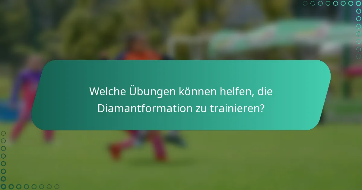 Welche Übungen können helfen, die Diamantformation zu trainieren?