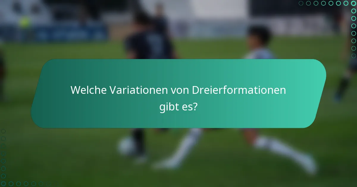 Welche Variationen von Dreierformationen gibt es?