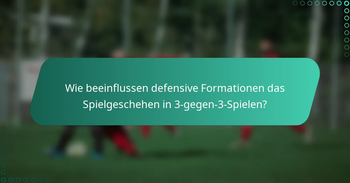 Wie beeinflussen defensive Formationen das Spielgeschehen in 3-gegen-3-Spielen?