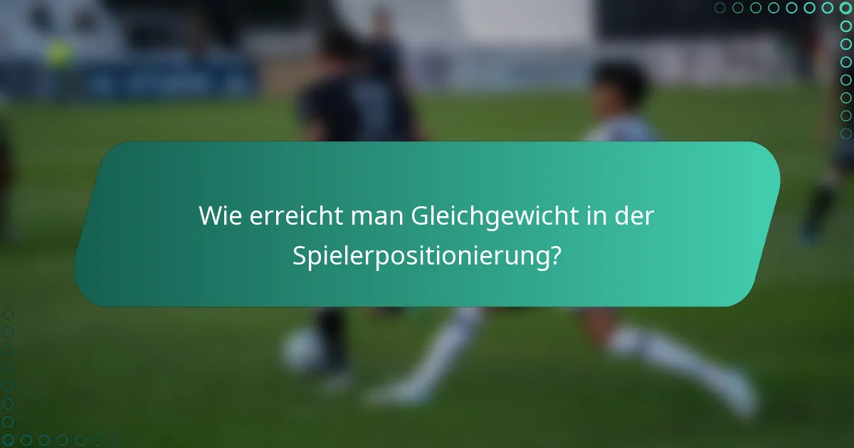 Wie erreicht man Gleichgewicht in der Spielerpositionierung?