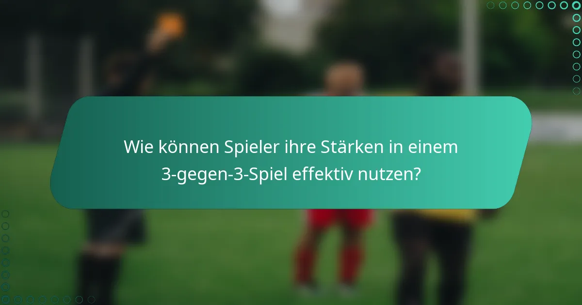 Wie können Spieler ihre Stärken in einem 3-gegen-3-Spiel effektiv nutzen?