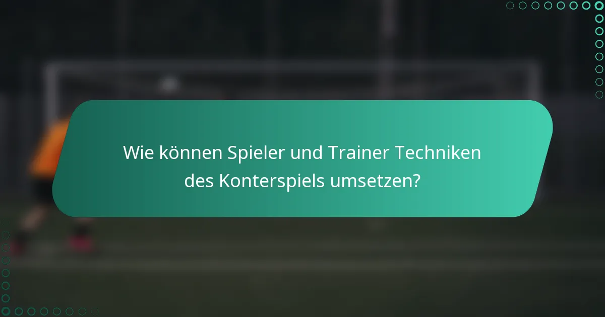 Wie können Spieler und Trainer Techniken des Konterspiels umsetzen?