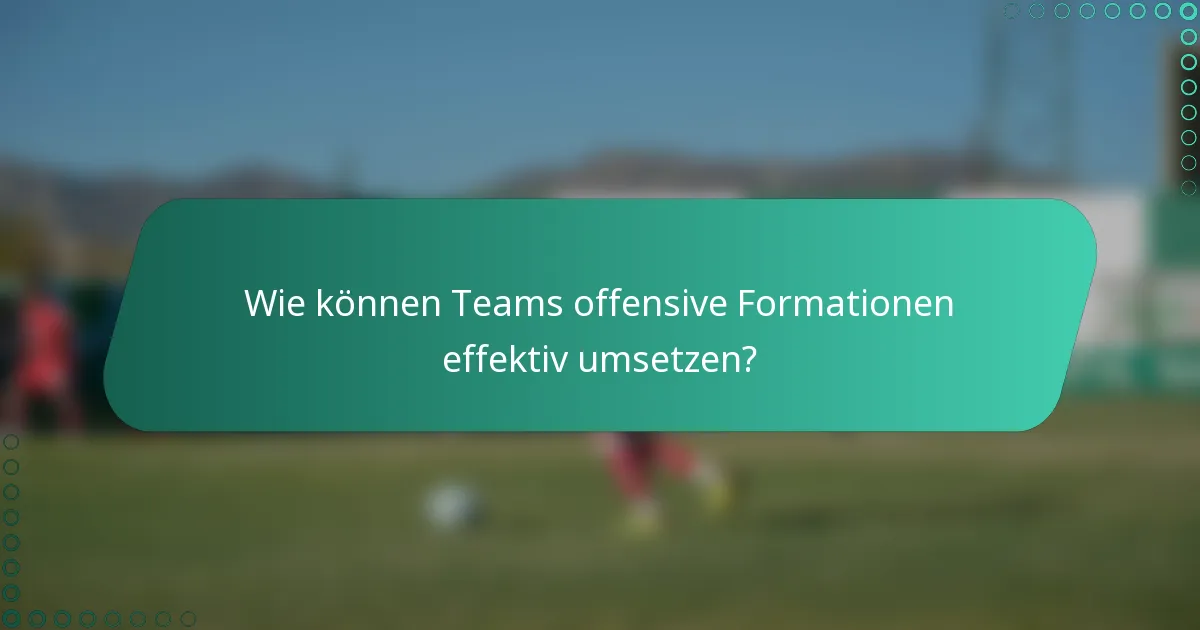 Wie können Teams offensive Formationen effektiv umsetzen?