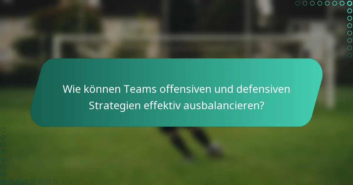 Wie können Teams offensiven und defensiven Strategien effektiv ausbalancieren?