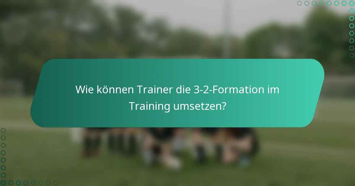 Wie können Trainer die 3-2-Formation im Training umsetzen?