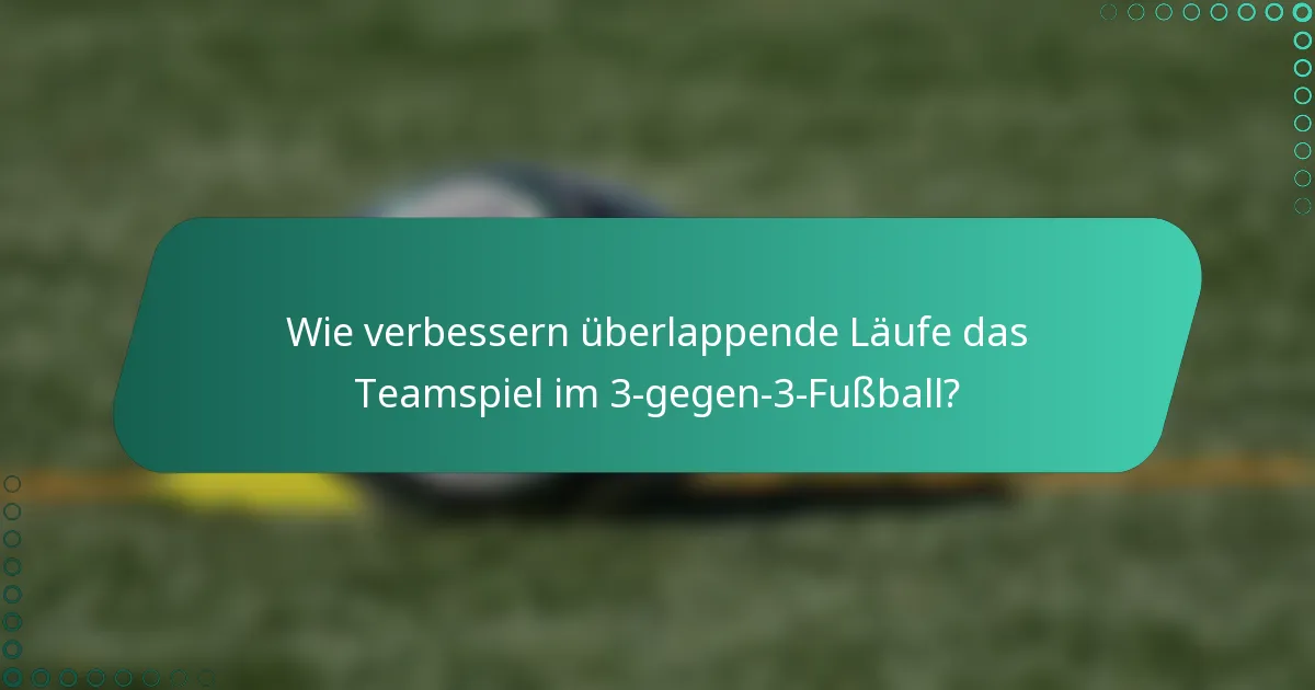 Wie verbessern überlappende Läufe das Teamspiel im 3-gegen-3-Fußball?